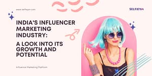 India's Influencer Marketing Industry A Look into its Growth and Potential