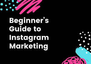 Beginner’s Guide to Instagram Marketing
